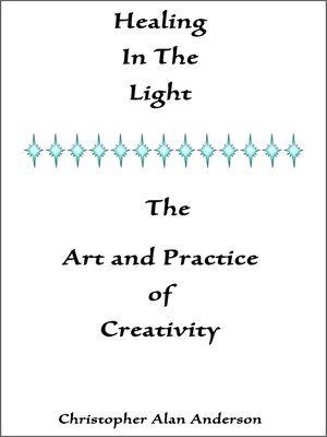 cover image of Healing In the Light & the Art and Practice of Creativity